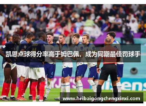 凯恩点球得分率高于姆巴佩，成为同期最佳罚球手